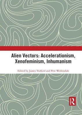 James Trafford, Pete Wolfendale - Alien Vectors: Accelerationism, Xenofeminism, Inhumanism, Häftad