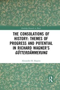 bokomslag Consolations of History: Themes of Progress and Potential in Richard Wagner's Gotterdammerung