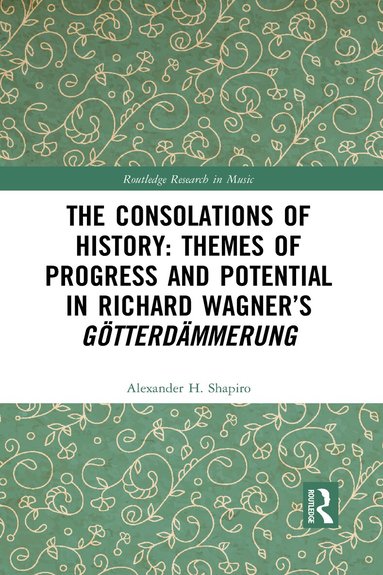 Alexander Shapiro - Consolations of History: Themes of Progress and Potential in Richard Wagner’s Gotterdammerung, Häftad