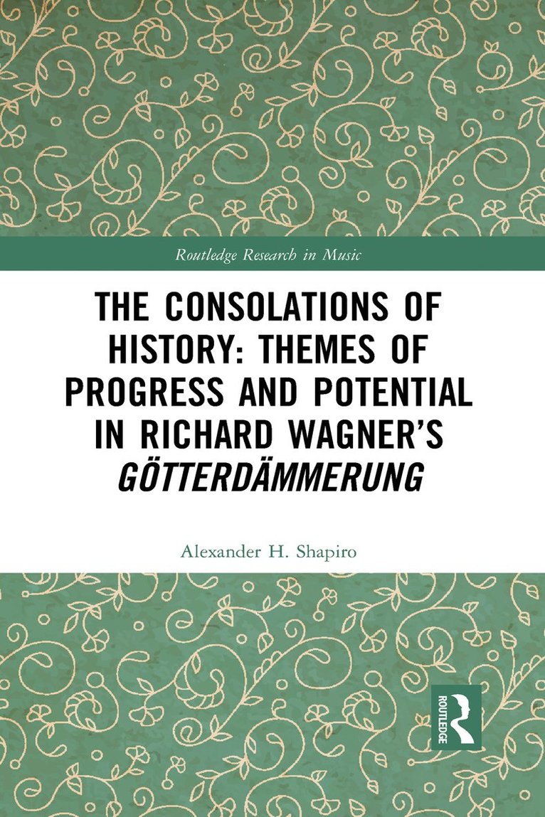 Alexander Shapiro - Consolations of History: Themes of Progress and Potential in Richard Wagner’s Gotterdammerung, Häftad