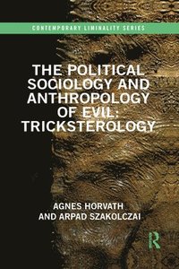 bokomslag The Political Sociology and Anthropology of Evil: Tricksterology