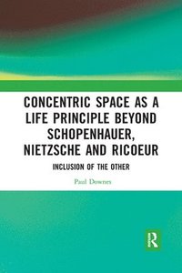 bokomslag Concentric Space as a Life Principle Beyond Schopenhauer, Nietzsche and Ricoeur