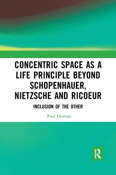 Paul Downes - Concentric Space as a Life Principle Beyond Schopenhauer, Nietzsche and Ricoeur, Häftad
