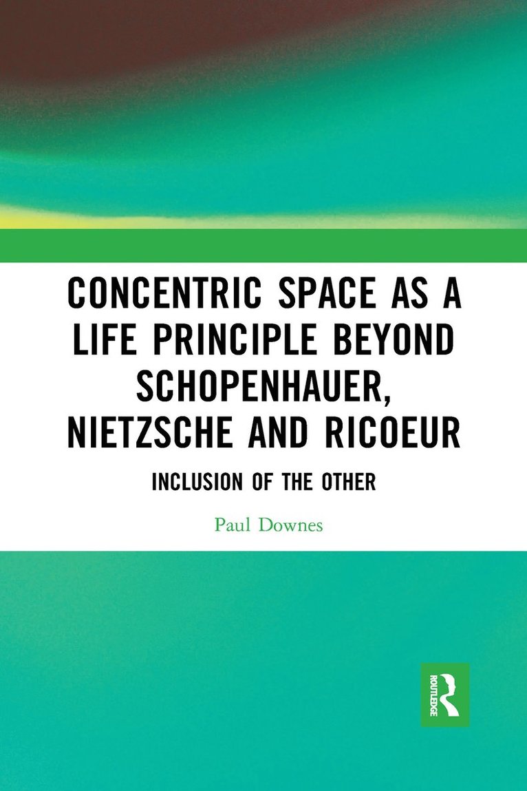 Paul Downes, Ireland) Downes, Paul (Dublin City University - Concentric Space as a Life Principle Beyond Schopenhauer, Nietzsche and Ricoeur, Häftad