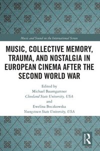 bokomslag Music, Collective Memory, Trauma, and Nostalgia in European Cinema after the Second World War