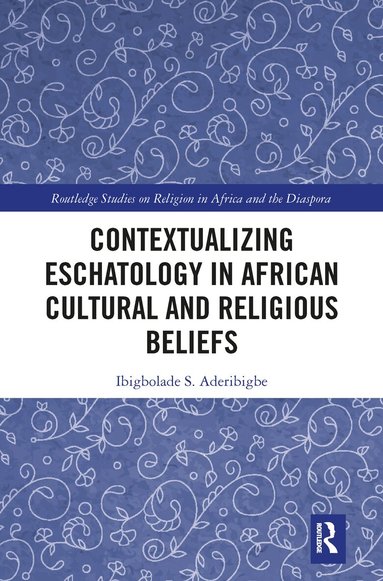 Ibigbolade S. Aderibigbe - Contextualizing Eschatology in African Cultural and Religious Beliefs, Häftad