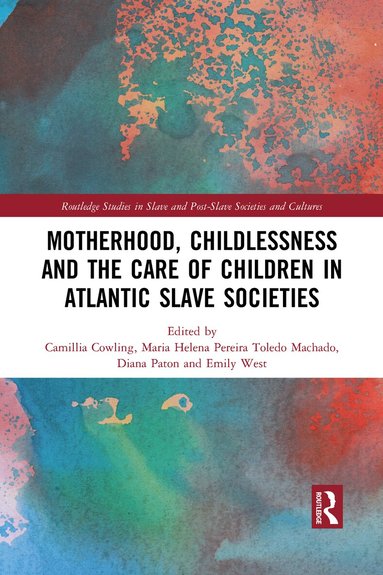 Camillia Cowling, Maria Helena Pereira Toledo Machado, Diana Paton, Emily West - Motherhood, Childlessness and the Care of Children in Atlantic Slave Societies, Häftad