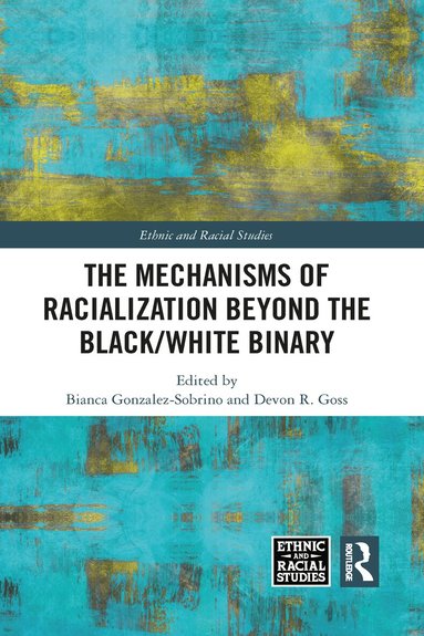 Bianca Gonzalez-Sobrino, Devon R. Goss - Mechanisms of Racialization Beyond the Black/White Binary, Häftad