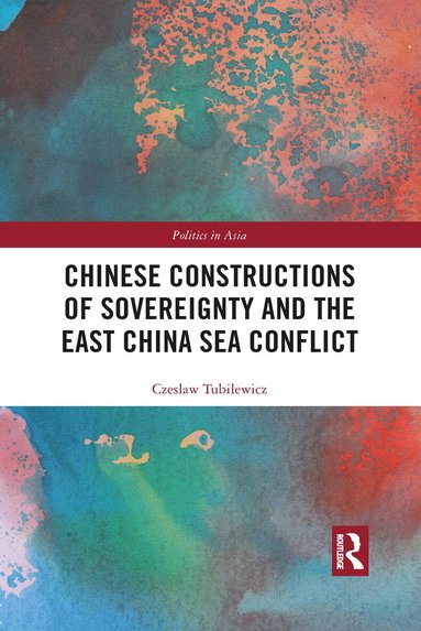 Czeslaw Tubilewicz - Chinese Constructions of Sovereignty and the East China Sea Conflict, Häftad