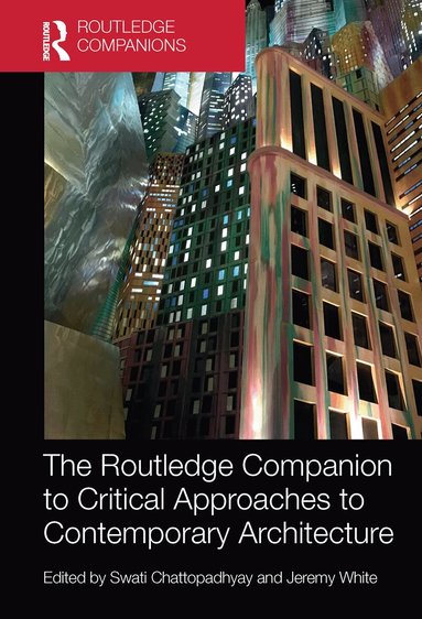 Swati Chattopadhyay, Jeremy White - Routledge Companion to Critical Approaches to Contemporary Architecture, Häftad