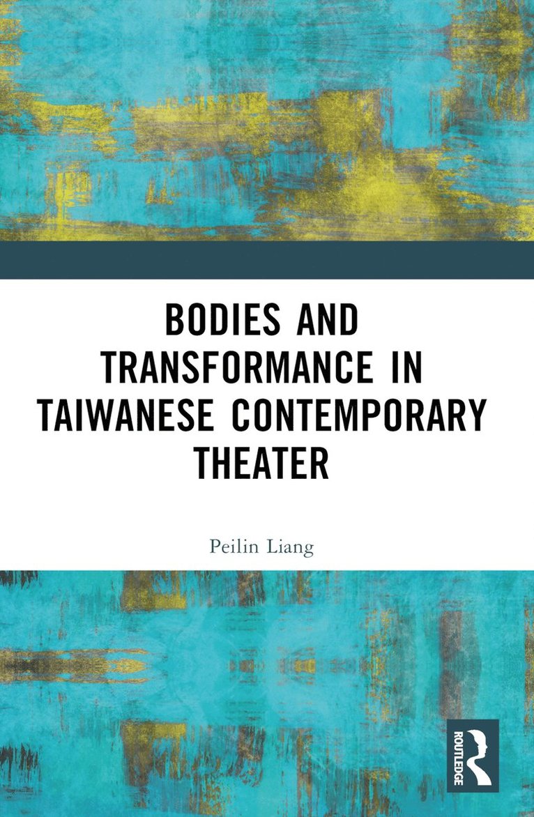 Peilin Liang - Bodies and Transformance in Taiwanese Contemporary Theater, Häftad
