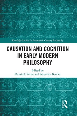 Dominik Perler, Sebastian Bender, Germany) Perler, Dominik (Humboldt University of Berlin, Germany) Bender, Sebastian (Georg-August-Universitat Gottingen - Causation and Cognition in Early Modern Philosophy, Häftad