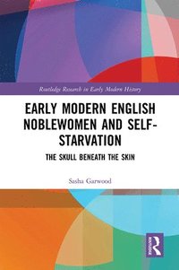 bokomslag Early Modern English Noblewomen and Self-Starvation