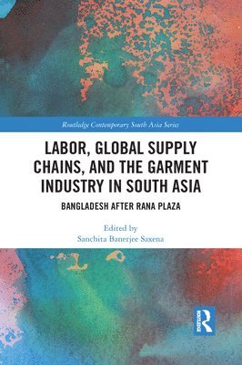 Labor, Global Supply Chains, and the Garment Industry in South Asia 1