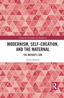 Modernism, Self-Creation, and the Maternal 1