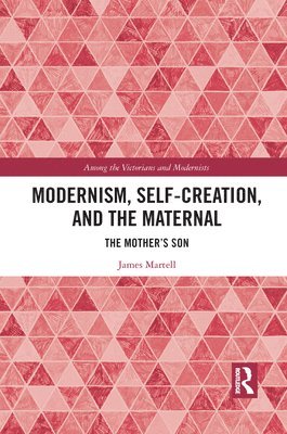 James Martell - Modernism, Self-Creation, and the Maternal, Häftad