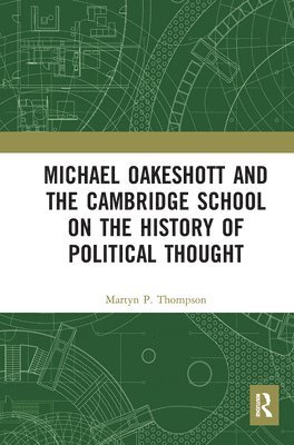 Martyn P. Thompson - Michael Oakeshott and the Cambridge School on the History of Political Thought, Häftad