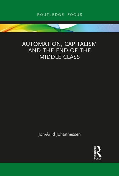 Jon-Arild Johannessen - Automation, Capitalism and the End of the Middle Class, Häftad