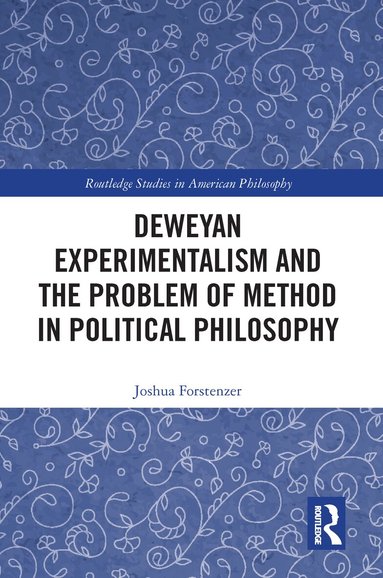 Joshua Forstenzer - Deweyan Experimentalism and the Problem of Method in Political Philosophy, Häftad