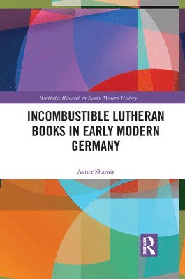 bokomslag Incombustible Lutheran Books in Early Modern Germany