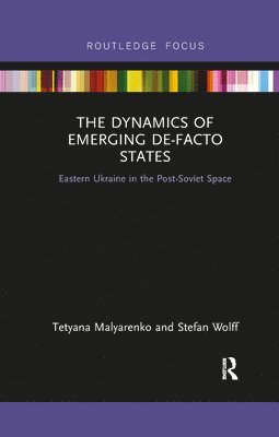 Tetyana Malyarenko, Stefan Wolff - Dynamics of Emerging De-Facto States, Häftad