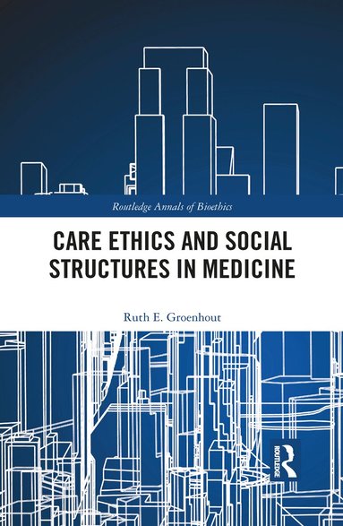 Ruth E. Groenhout - Care Ethics and Social Structures in Medicine, Häftad