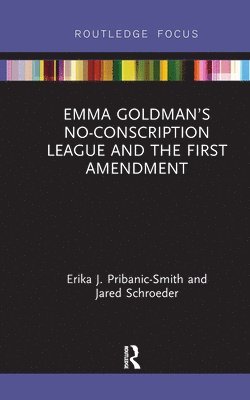 Erika Pribanic-Smith, Jared Schroeder - Emma Goldman’s No-Conscription League and the First Amendment, Häftad
