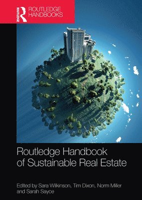 Sara Wilkinson, Tim Dixon, Norm Miller, Sarah Sayce, Australia) Wilkinson, Sara (University of Technology, Sydney, UK) Dixon, Tim (University of Reading, USA) Miller, Norm (University of San Diego, UK) Sayce, Sarah (University of Kingston - Routledge Handbook of Sustainable Real Estate, Häftad
