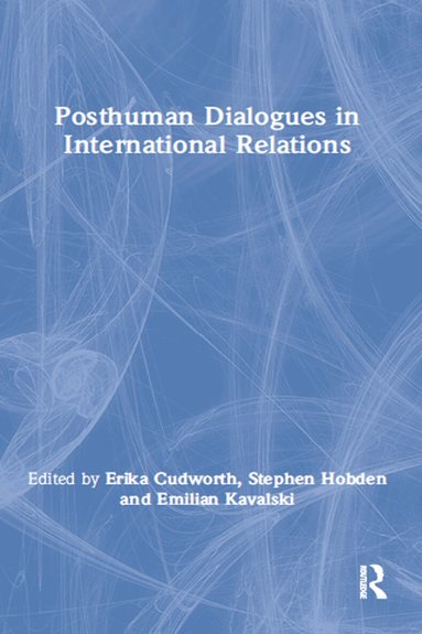 Erika Cudworth, Stephen Hobden, Emilian Kavalski - Posthuman Dialogues in International Relations, Häftad