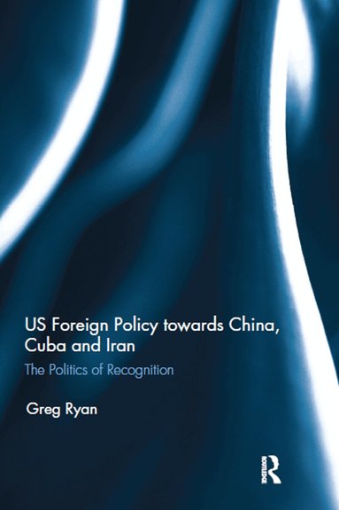 Greg Ryan - US Foreign Policy towards China, Cuba and Iran, Häftad