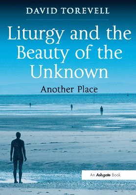 David Torevell - Liturgy and the Beauty of the Unknown, Häftad