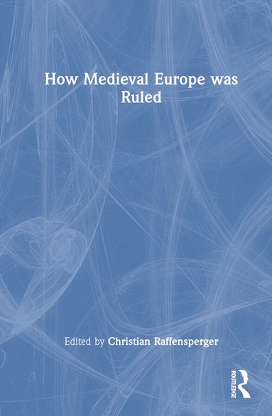 Christian Raffensperger - How Medieval Europe was Ruled, Inbunden