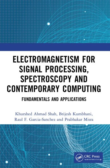 Khurshed Ahmad Shah, Brijesh Kumbhani, Raul F. Garcia-Sanchez, Prabhakar Misra - Electromagnetism for Signal Processing, Spectroscopy and Contemporary Computing, Häftad