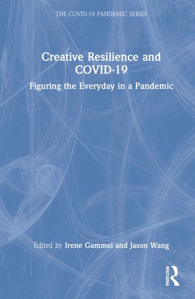 Irene Gammel, Jason Wang - Creative Resilience and COVID-19, Inbunden
