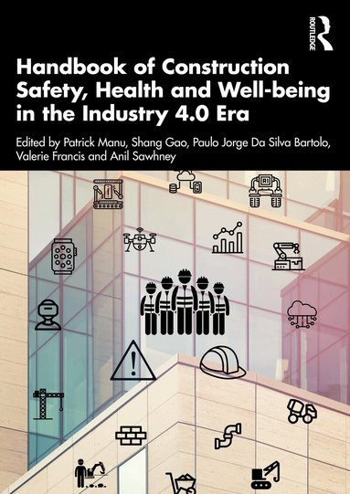 Patrick Manu, Gao Shang, Paulo Jorge Silva Bartolo, Valerie Francis, Anil Sawhney - Handbook of Construction Safety, Health and Well-being in the Industry 4.0 Era, Häftad
