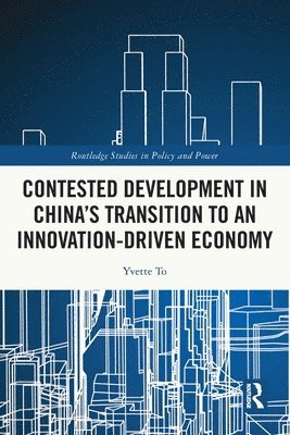 Yvette To, Yvette (City University of Hong Kong) To - Contested Development in China's Transition to an Innovation-driven Economy, Häftad