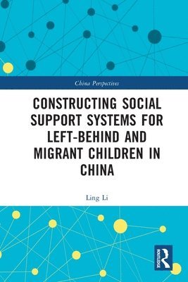 Ling Li - Constructing Social Support Systems for Left-behind and Migrant Children in China, Häftad