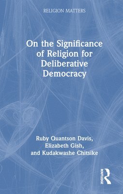 Ruby Quantson Davis, Elizabeth Gish, Kudakwashe Chitsike - On the Significance of Religion for Deliberative Democracy, Inbunden