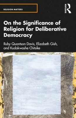 Ruby Quantson Davis, Elizabeth Gish, Kudakwashe Chitsike - On the Significance of Religion for Deliberative Democracy, Häftad