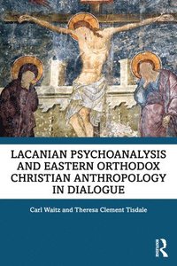 bokomslag Lacanian Psychoanalysis and Eastern Orthodox Christian Anthropology in Dialogue