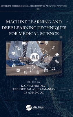 K. Gayathri Devi, Kishore Balasubramanian, Le Anh Ngoc, K. Gayathri (Anna University Chennai) Devi, Kishore (Dr. Maalingam College of Engineering and Technology) Balasubramanian - Machine Learning and Deep Learning Techniques for Medical Science, Inbunden