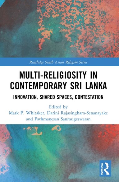 Mark P. Whitaker, Darini Rajasingham-Senanayake, Pathmanesan Sanmugeswaran - Multi-religiosity in Contemporary Sri Lanka, Häftad