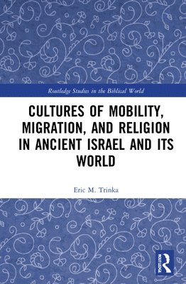 Cultures of Mobility, Migration, and Religion in Ancient Israel and Its World 1