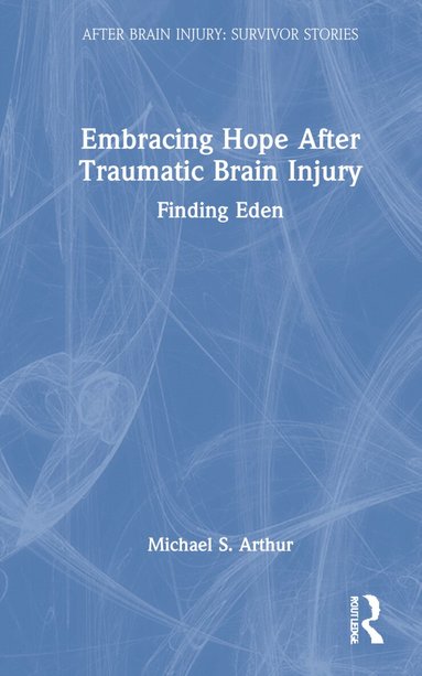 Michael S. Arthur - Embracing Hope After Traumatic Brain Injury, Inbunden