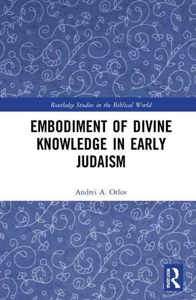 Andrei A. Orlov - Embodiment of Divine Knowledge in Early Judaism, Inbunden