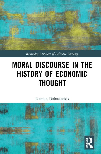 Laurent Dobuzinskis - Moral Discourse in the History of Economic Thought, Inbunden