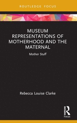 Museum Representations of Motherhood and the Maternal 1