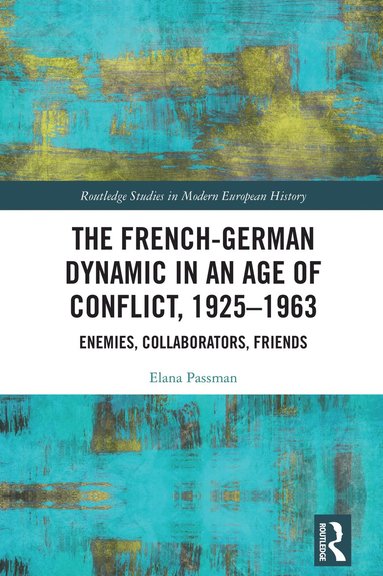 bokomslag French-German Dynamic in an Age of Conflict, 1925-1963