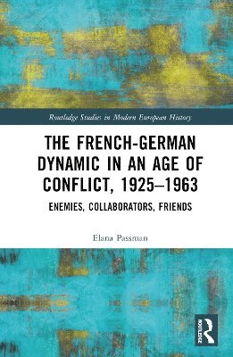 bokomslag The French-German Dynamic in an Age of Conflict, 19251963