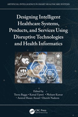 bokomslag Designing Intelligent Healthcare Systems, Products, and Services Using Disruptive Technologies and Health Informatics